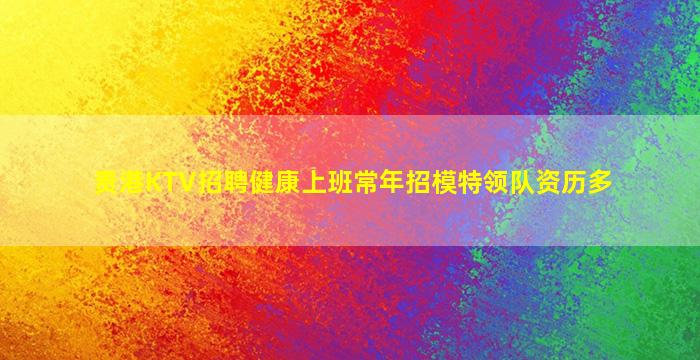 贵港KTV招聘健康上班常年招模特领队资历多